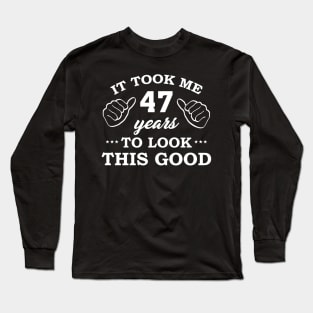 Birthday It Took 47 Years To Look This Good Funny Long Sleeve T-Shirt